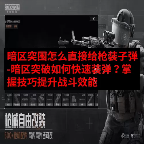 暗区突围怎么直接给枪装子弹-暗区突破如何快速装弹？掌握技巧提