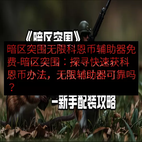 暗区突围无限科恩币辅助器免费-暗区突围：探寻快速获科恩币办法